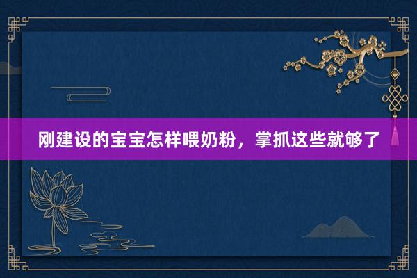刚建设的宝宝怎样喂奶粉，掌抓这些就够了