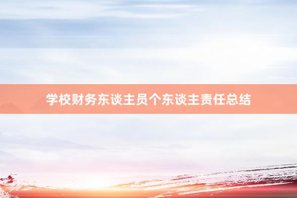学校财务东谈主员个东谈主责任总结