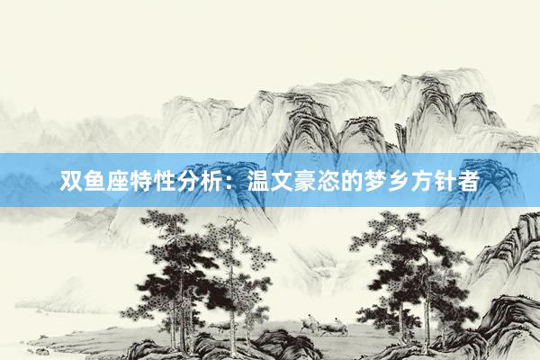 双鱼座特性分析：温文豪恣的梦乡方针者