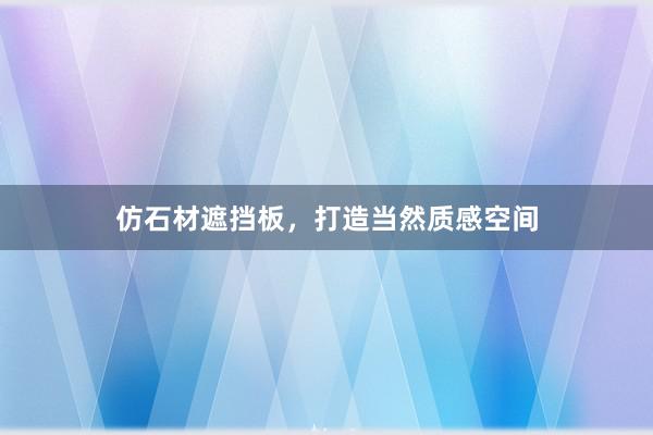 仿石材遮挡板，打造当然质感空间